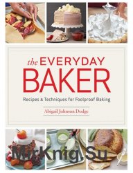 The Everyday Baker: Recipes and Techniques for Foolproof Baking