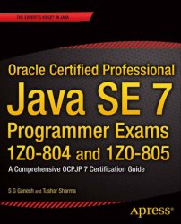 Oracle Certified Professional Java SE 7 Programmer Exams 1Z0-804 and 1Z0-805: A Comprehensive OCPJP 7 Certification Guide