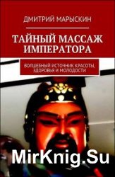 Тайный массаж императора. Волшебный источник красоты, здоровья и молодости