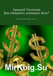 Как открыть успешное дело? Записки миллионера