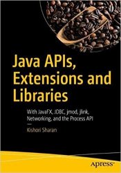 Java APIs, Extensions and Libraries: With JavaFX, JDBC, jmod, jlink, Networking, and the Process API, 2nd Edition