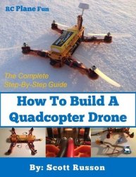 How to Build a Quadcopter Drone: Everything you need to know about building your own Quadcopter Drone incorporated with pictures as a complete step-by