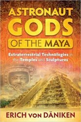 Astronaut Gods of the Maya: Extraterrestrial Technologies in the Temples and Sculptures