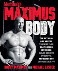 Men's Health Maximus Body: The Physical and Mental Training Plan That Shreds Your Body, Builds Serious Strength, and Makes You Unstoppably Fit