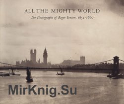  All the Mighty World: The Photographs of Roger Fenton, 1852–1860