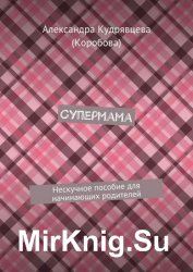 Супермама. Нескучное пособие для начинающих родителей