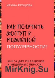 Как получить доступ к медийной популярности? Книга для пиарщиков и медийных персон