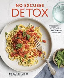 No Excuses Detox: 100 Recipes to Help You Eat Healthy Every Day