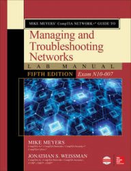 Mike Meyers’ CompTIA Network+ Guide to Managing and Troubleshooting Networks Lab Manual (Exam N10-007), Fifth Edition