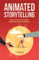 Animated Storytelling: Simple Steps For Creating Animation & Motion Graphics