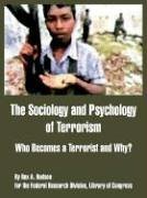 The Sociology and Psychology of Terrorism: Who becomes a Terrorist and Why?