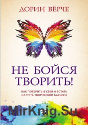 Не бойся творить! Как поверить в себя и стать на путь творческой карьеры