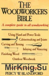 The Woodworker's Bible: A Complete Guide to All Woodworking