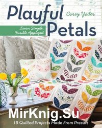 Playful Petals: Learn Simple, Fusible Applique 18 Quilted Projects Made From Precuts
