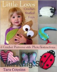 Little Loves Crochet Stuffed Toys: 6 Patterns with Photo Instructions