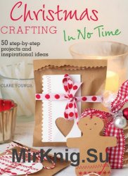 Christmas Crafting In No Time: 50 step-by-step projects and inspirational ideas