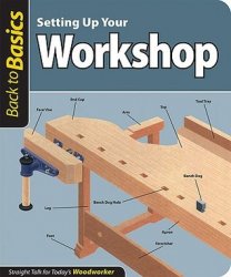 Setting Up Your Workshop: Straight Talk for Today's Woodworker