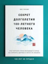 Секрет долголетия 100-летнего человека. Опыт жителей Страны восходящего солнца как сохранить здоровье и ничего не забывать. 100 лет не предел