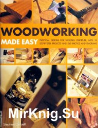 Woodworking Made Easy: Practical Designs for Wooden Furniture, with 18 Step-by-step Projects and 365 Photos and Diagrams