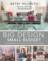 Big Design, Small Budget: Create a Glamorous Home in Nine Thrifty Steps