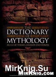 The Dictionary of Mythology: An A-Z of Themes, Legends and Heroes