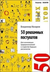 50 рекламных постулатов. Для начинающих предпринимателей и студентов-будущих рекламистов