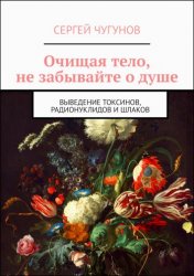 Очищая тело, не забывайте о душе. Выведение токсинов, радионуклидов и шлаков