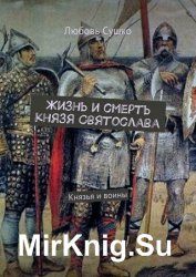 Жизнь и смерть князя Святослава. Князья и воины