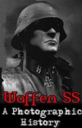 Waffen SS: A Photographic History (Nazi, Waffen SS, WW2, WWII, German Army, German History)
