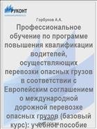 Профессиональное обучение по программе повышения квалификации водителей, осуществляющих перевозки опасных грузов в соответствии с Европейским соглашением о международной дорожной перевозке опасных грузов 