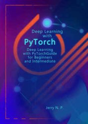 Deep Learning with PyTorch: Guide for Beginners and Intermediate