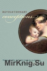 Revolutionary Conceptions: Women, Fertility, and Family Limitation in America, 1760–1820