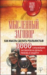 Мысленный заговор. Как мысль сделать реальностью. 3000 сильнейших заговоров на деньги, любовь и защиту!