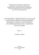 Справочник с примерами и задачами для подготовки к прохождению промежуточного и итогового тестирования по курсу высшей математики. В 2 ч. Ч. 1 