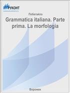 Grammatica italiana. Parte prima. La morfologia  