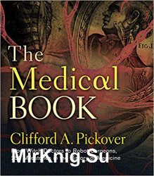 The Medical Book: From Witch Doctors to Robot Surgeons, 250 Milestones in the History of Medicine