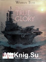 The True Glory: The Story of the Royal Navy Over a Thousand Years
