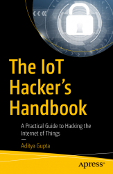 The IoT Hacker's Handbook: A Practical Guide to Hacking the Internet of Things