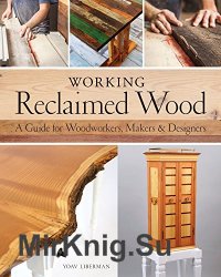 Working Reclaimed Wood: A Guide for Woodworkers, Makers & Designers