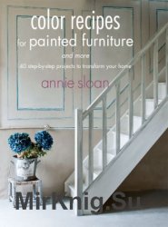 Color Recipes for Painted Furniture and More: 40 step-by-step projects to transform your home