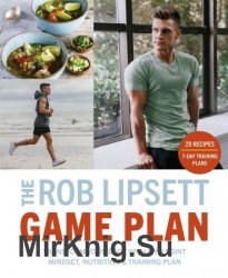The Rob Lipsett Game Plan: Transform Your Body with My 3 Point Mindset, Nutrition and Training Plan