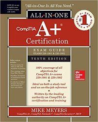 CompTIA A+ Certification All-in-One Exam Guide, Tenth Edition (Exams 220-1001 & 220-1002) 10th Edition