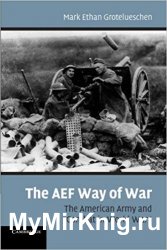 The AEF Way of War: The American Army and Combat in World War I