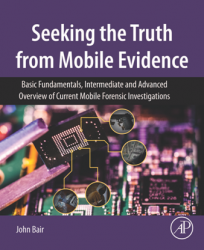 Seeking the Truth from Mobile Evidence: Basic Fundamentals, Intermediate and Advanced Overview of Current Mobile Forensic Investigations