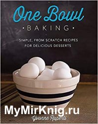 One Bowl Baking: Simple, from Scratch Recipes for Delicious Desserts