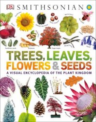 Trees, Leaves, Flowers and Seeds: A Visual Encyclopedia of the Plant Kingdom
