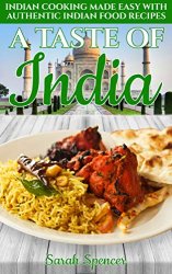 A Taste of India: Indian Cooking Made Easy with Authentic Indian Food Recipes