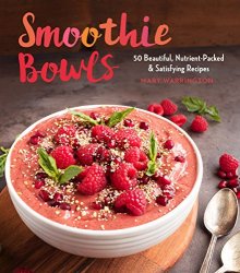 Smoothie Bowls: 50 Beautiful, Nutrient-Packed & Satisfying Recipes