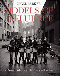 Models of Influence: 50 Women Who Reset the Course of Fashion, from the 1940s to Now