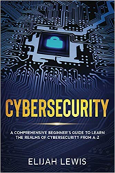 Cybersecurity: A Comprehensive Beginner's Guide to learn the Realms of Cybersecurity from A-Z